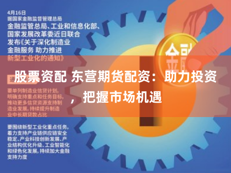 股票资配 东营期货配资：助力投资，把握市场机遇