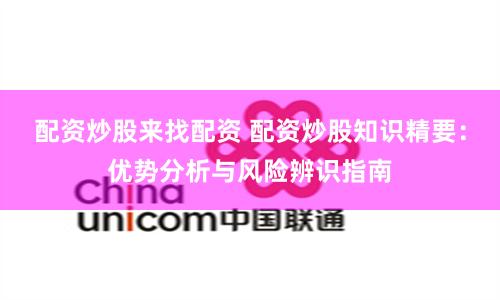 配资炒股来找配资 配资炒股知识精要:优势分析与风险辨识指南