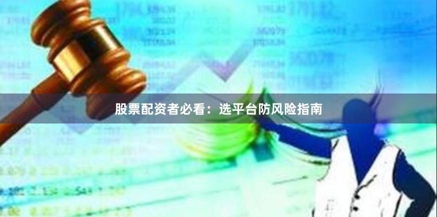 股票配资者必看：选平台防风险指南